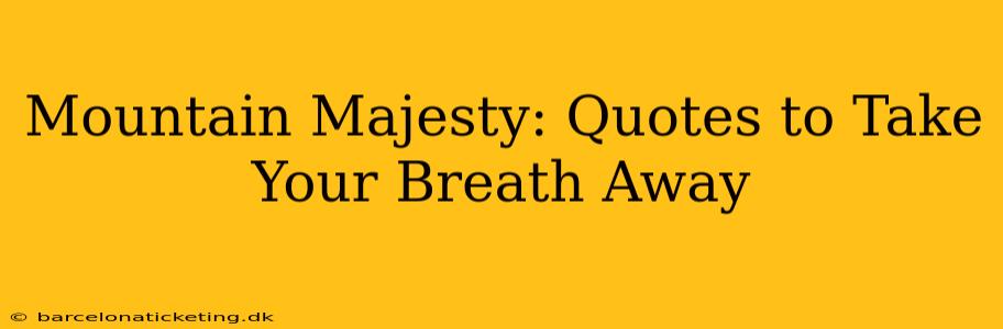 Mountain Majesty: Quotes to Take Your Breath Away