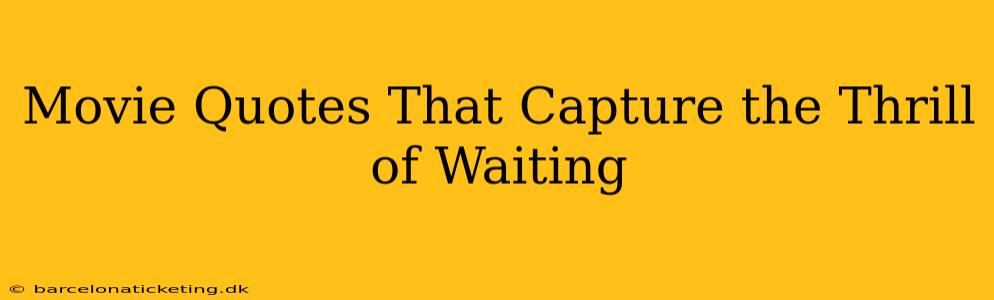 Movie Quotes That Capture the Thrill of Waiting
