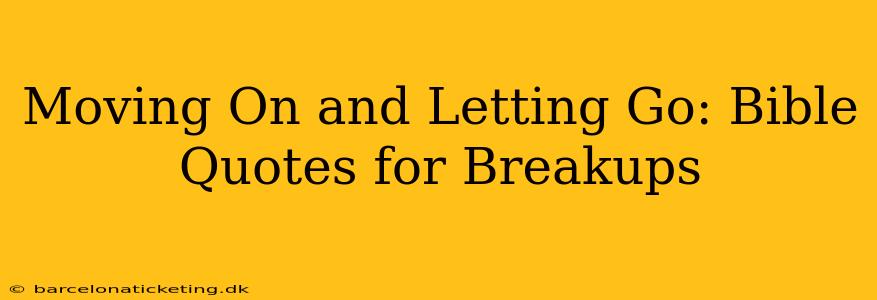 Moving On and Letting Go: Bible Quotes for Breakups