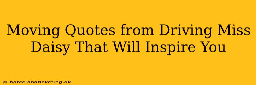 Moving Quotes from Driving Miss Daisy That Will Inspire You
