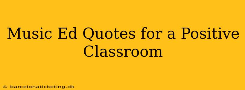 Music Ed Quotes for a Positive Classroom