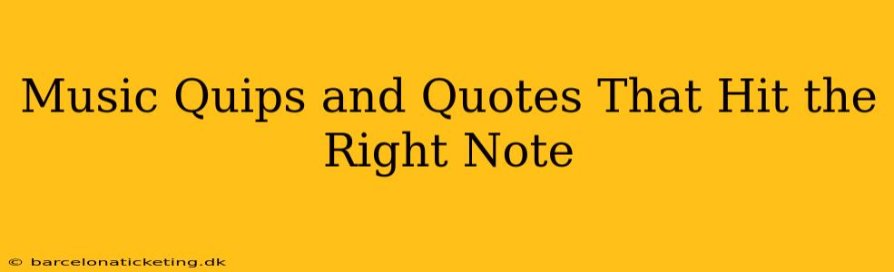 Music Quips and Quotes That Hit the Right Note