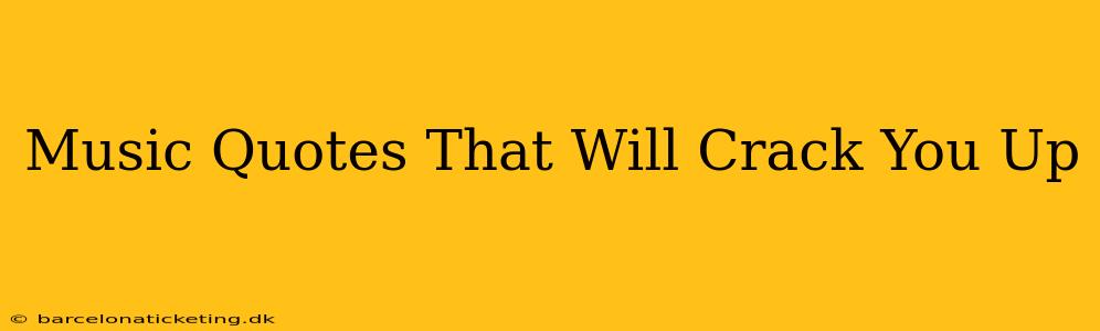 Music Quotes That Will Crack You Up