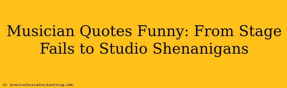 Musician Quotes Funny: From Stage Fails to Studio Shenanigans