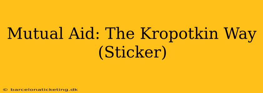 Mutual Aid: The Kropotkin Way (Sticker)