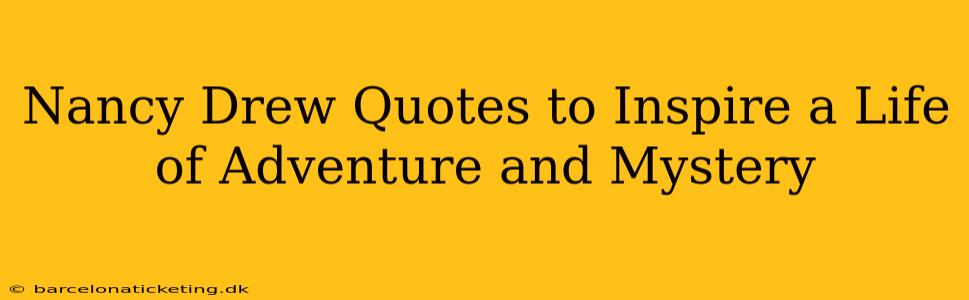 Nancy Drew Quotes to Inspire a Life of Adventure and Mystery
