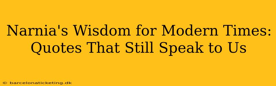 Narnia's Wisdom for Modern Times: Quotes That Still Speak to Us