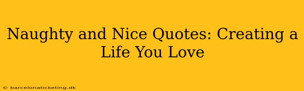 Naughty and Nice Quotes: Creating a Life You Love