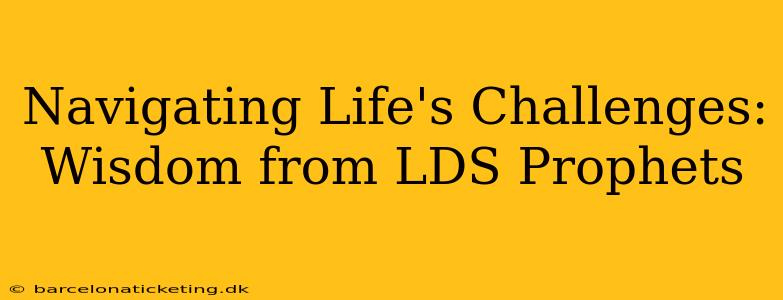 Navigating Life's Challenges: Wisdom from LDS Prophets