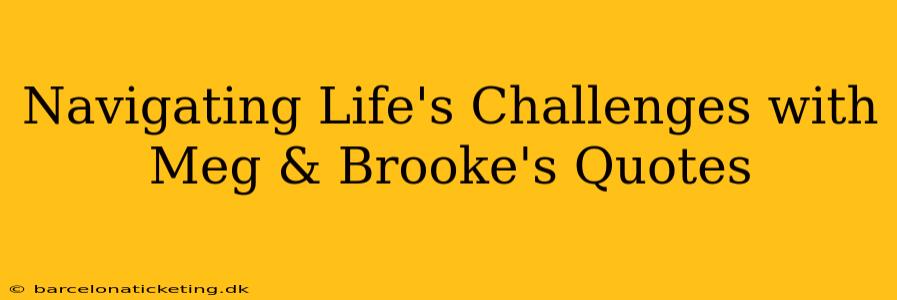 Navigating Life's Challenges with Meg & Brooke's Quotes