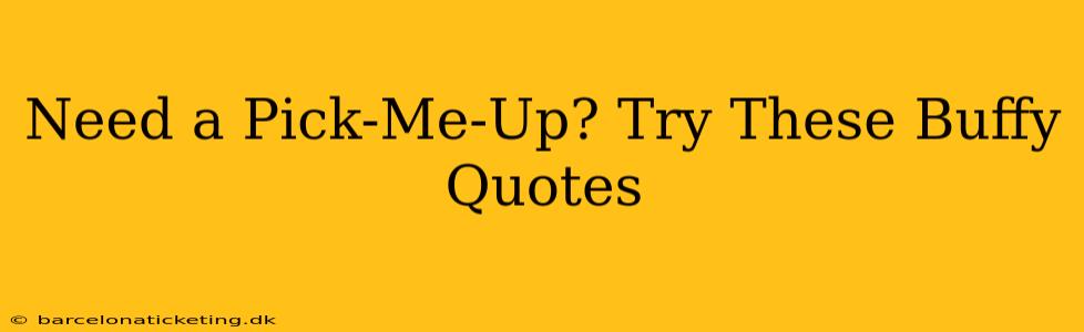Need a Pick-Me-Up? Try These Buffy Quotes