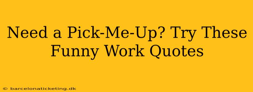 Need a Pick-Me-Up? Try These Funny Work Quotes