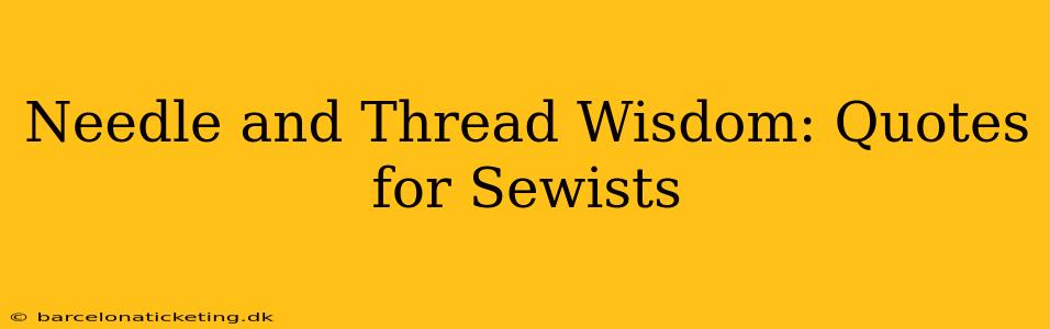 Needle and Thread Wisdom: Quotes for Sewists