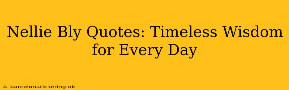 Nellie Bly Quotes: Timeless Wisdom for Every Day