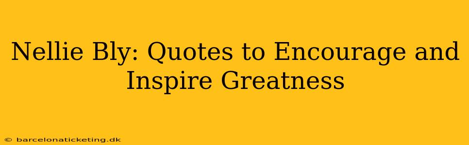 Nellie Bly: Quotes to Encourage and Inspire Greatness