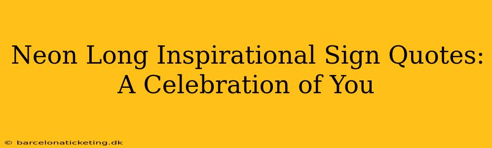 Neon Long Inspirational Sign Quotes: A Celebration of You