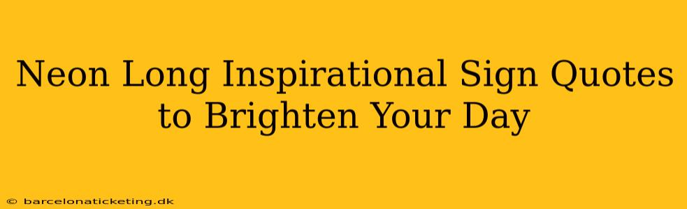 Neon Long Inspirational Sign Quotes to Brighten Your Day