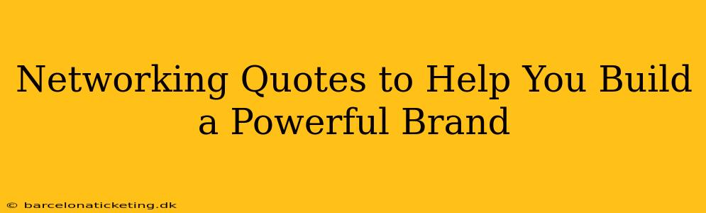 Networking Quotes to Help You Build a Powerful Brand