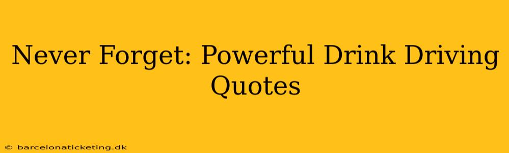 Never Forget: Powerful Drink Driving Quotes