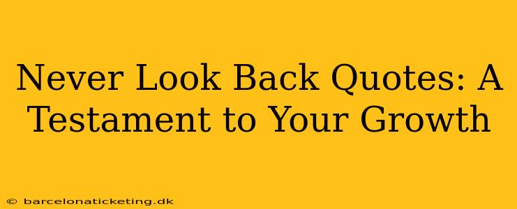 Never Look Back Quotes: A Testament to Your Growth