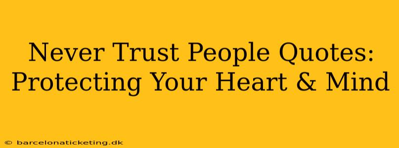 Never Trust People Quotes: Protecting Your Heart & Mind