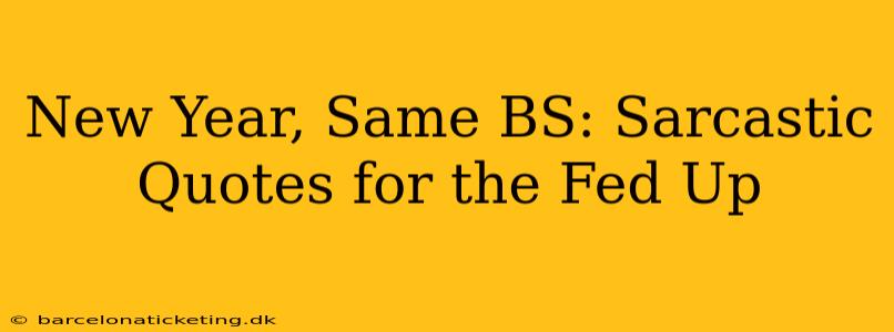 New Year, Same BS: Sarcastic Quotes for the Fed Up