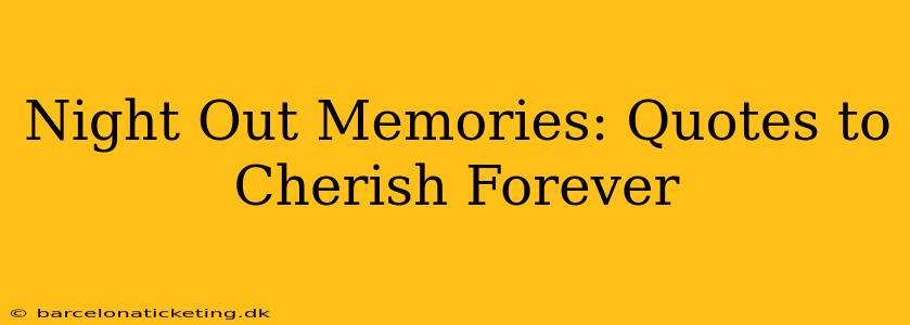 Night Out Memories: Quotes to Cherish Forever