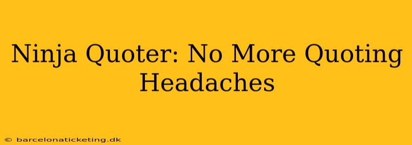 Ninja Quoter: No More Quoting Headaches