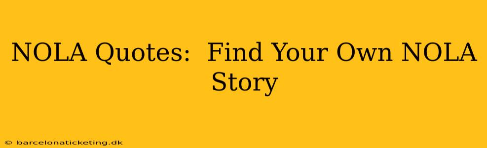 NOLA Quotes:  Find Your Own NOLA Story