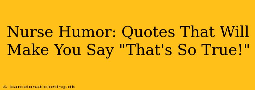 Nurse Humor: Quotes That Will Make You Say "That's So True!"
