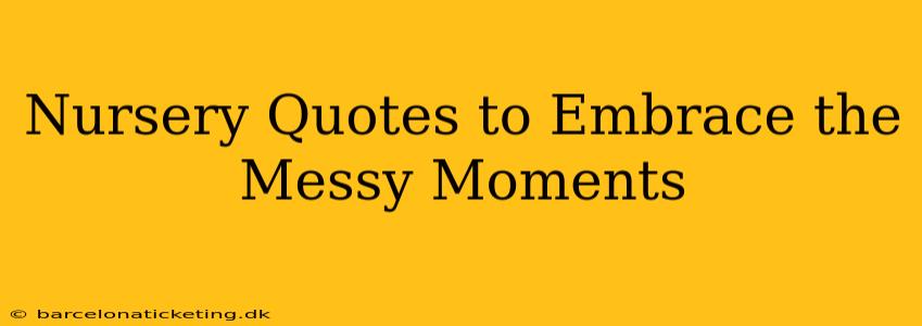 Nursery Quotes to Embrace the Messy Moments