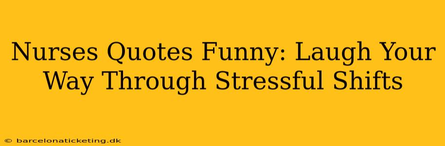 Nurses Quotes Funny: Laugh Your Way Through Stressful Shifts