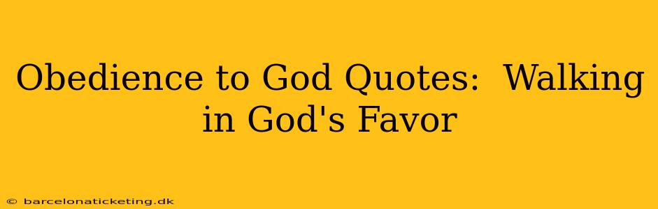 Obedience to God Quotes:  Walking in God's Favor