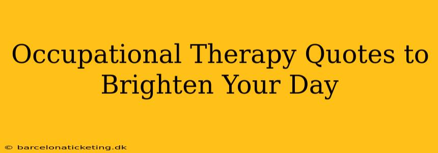 Occupational Therapy Quotes to Brighten Your Day