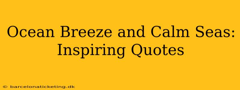 Ocean Breeze and Calm Seas: Inspiring Quotes