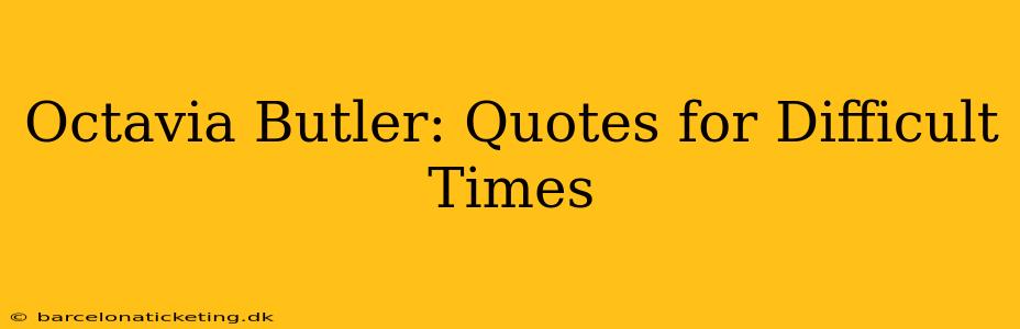 Octavia Butler: Quotes for Difficult Times