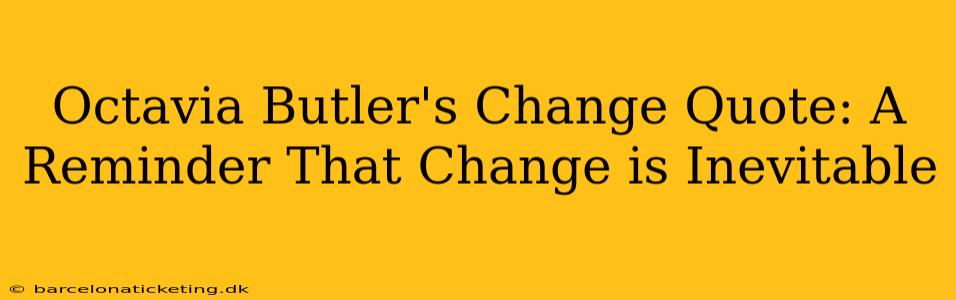 Octavia Butler's Change Quote: A Reminder That Change is Inevitable