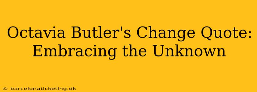 Octavia Butler's Change Quote: Embracing the Unknown