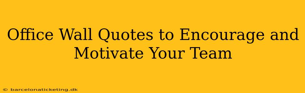 Office Wall Quotes to Encourage and Motivate Your Team