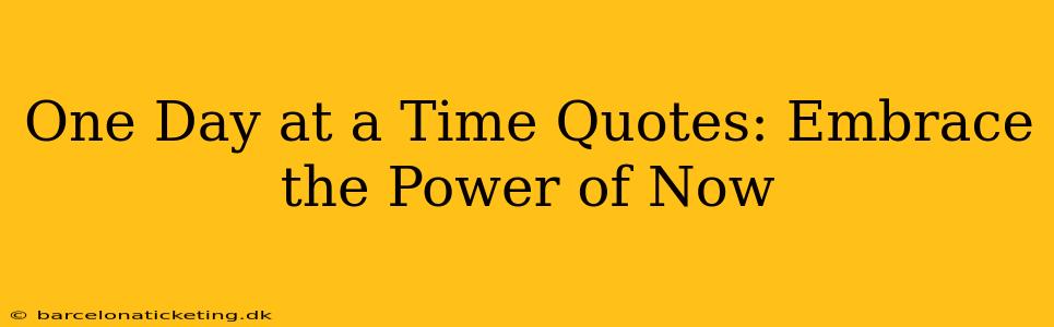 One Day at a Time Quotes: Embrace the Power of Now
