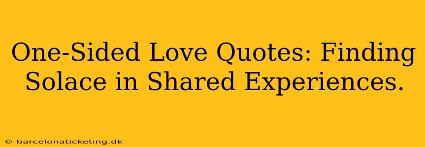 One-Sided Love Quotes: Finding Solace in Shared Experiences.