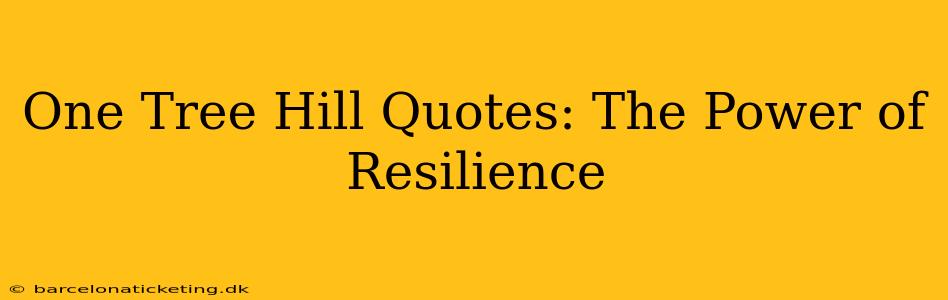 One Tree Hill Quotes: The Power of Resilience