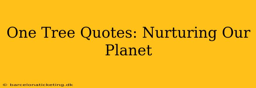 One Tree Quotes: Nurturing Our Planet
