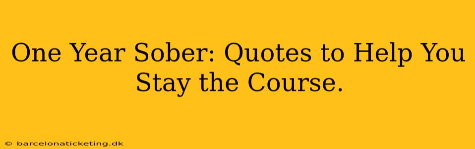 One Year Sober: Quotes to Help You Stay the Course.