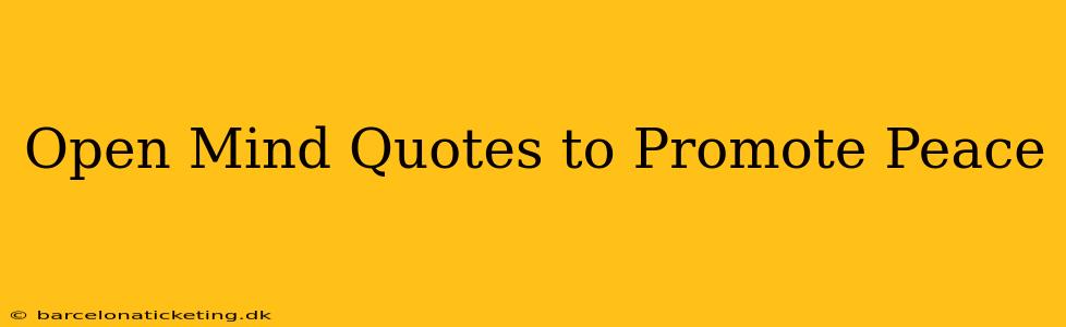 Open Mind Quotes to Promote Peace