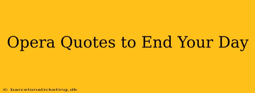 Opera Quotes to End Your Day