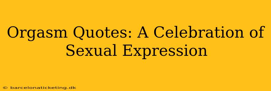 Orgasm Quotes: A Celebration of Sexual Expression