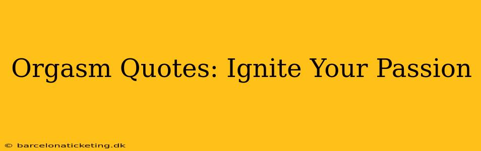 Orgasm Quotes: Ignite Your Passion