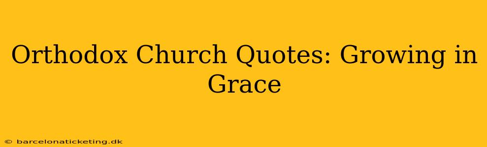Orthodox Church Quotes: Growing in Grace