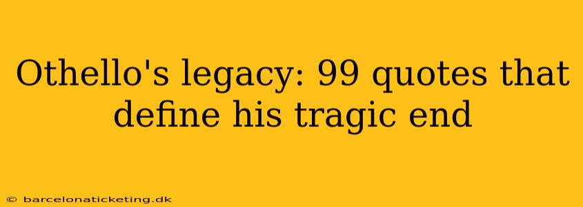 Othello's legacy: 99 quotes that define his tragic end